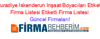 Muradiye+Iskenderun+Inşaat+Boyacıları+Etiketli+Firma+Listesi+Etiketli+Firma+Listesi Güncel+Firmaları!