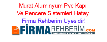 Murat+Alüminyum+Pvc+Kapı+Ve+Pencere+Sistemleri+Hatay Firma+Rehberim+Üyesidir!