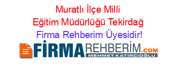 Muratlı+İlçe+Milli+Eğitim+Müdürlüğü+Tekirdağ Firma+Rehberim+Üyesidir!
