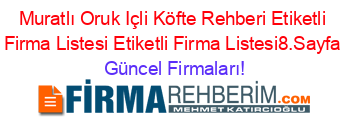 Muratlı+Oruk+Içli+Köfte+Rehberi+Etiketli+Firma+Listesi+Etiketli+Firma+Listesi8.Sayfa Güncel+Firmaları!