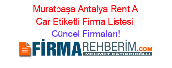 Muratpaşa+Antalya+Rent+A+Car+Etiketli+Firma+Listesi Güncel+Firmaları!