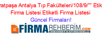 Muratpaşa+Antalya+Tıp+Fakülteleri/108/9/””+Etiketli+Firma+Listesi+Etiketli+Firma+Listesi Güncel+Firmaları!