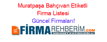 Muratpaşa+Bahçıvan+Etiketli+Firma+Listesi Güncel+Firmaları!
