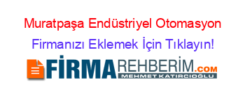 Muratpaşa+Endüstriyel+Otomasyon Firmanızı+Eklemek+İçin+Tıklayın!