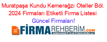 Muratpaşa+Kundu+Kemerağzı+Oteller+Böl.+2024+Firmaları+Etiketli+Firma+Listesi Güncel+Firmaları!