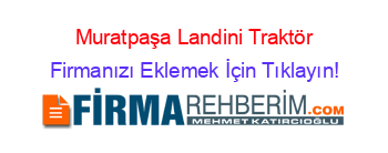 Muratpaşa+Landini+Traktör Firmanızı+Eklemek+İçin+Tıklayın!