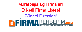 Muratpaşa+Lg+Firmaları+Etiketli+Firma+Listesi Güncel+Firmaları!