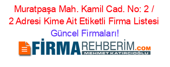 Muratpaşa+Mah.+Kamil+Cad.+No:+2+/+2+Adresi+Kime+Ait+Etiketli+Firma+Listesi Güncel+Firmaları!
