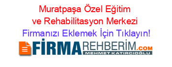 Muratpaşa+Özel+Eğitim+ve+Rehabilitasyon+Merkezi Firmanızı+Eklemek+İçin+Tıklayın!