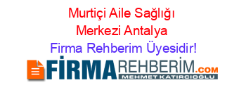 Murtiçi+Aile+Sağlığı+Merkezi+Antalya Firma+Rehberim+Üyesidir!
