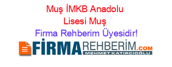 Muş+İMKB+Anadolu+Lisesi+Muş Firma+Rehberim+Üyesidir!