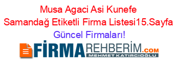 Musa+Agaci+Asi+Kunefe+Samandağ+Etiketli+Firma+Listesi15.Sayfa Güncel+Firmaları!