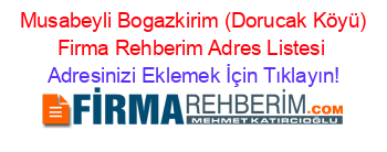 +Musabeyli+Bogazkirim+(Dorucak+Köyü)+Firma+Rehberim+Adres+Listesi Adresinizi+Eklemek+İçin+Tıklayın!