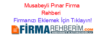 Musabeyli+Pınar+Firma+Rehberi+ Firmanızı+Eklemek+İçin+Tıklayın!