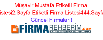Müşavir+Mustafa+Etiketli+Firma+Listesi2.Sayfa+Etiketli+Firma+Listesi444.Sayfa Güncel+Firmaları!