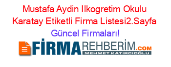 Mustafa+Aydin+Ilkogretim+Okulu+Karatay+Etiketli+Firma+Listesi2.Sayfa Güncel+Firmaları!