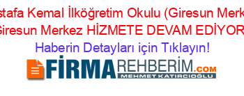 Mustafa+Kemal+İlköğretim+Okulu+(Giresun+Merkez)+Giresun+Merkez+HİZMETE+DEVAM+EDİYOR! Haberin+Detayları+için+Tıklayın!