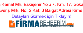 Mustafa+Kemal+Mh.+Eskişehir+Yolu+7.+Km.+17.+Sokak+Cepa+Alışveriş+Mrk.+No:+2+Kat:+3+Balgat+Adresi+Kime+Ait Detayları+Görmek+için+Tıklayın!