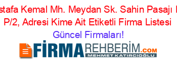 Mustafa+Kemal+Mh.+Meydan+Sk.+Sahin+Pasajı+No:+P/2,+Adresi+Kime+Ait+Etiketli+Firma+Listesi Güncel+Firmaları!
