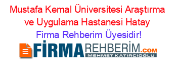Mustafa+Kemal+Üniversitesi+Araştırma+ve+Uygulama+Hastanesi+Hatay Firma+Rehberim+Üyesidir!