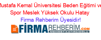 Mustafa+Kemal+Üniversitesi+Beden+Eğitimi+ve+Spor+Meslek+Yüksek+Okulu+Hatay Firma+Rehberim+Üyesidir!