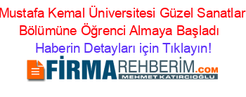 Mustafa+Kemal+Üniversitesi+Güzel+Sanatlar+Bölümüne+Öğrenci+Almaya+Başladı+ Haberin+Detayları+için+Tıklayın!