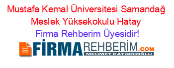 Mustafa+Kemal+Üniversitesi+Samandağ+Meslek+Yüksekokulu+Hatay Firma+Rehberim+Üyesidir!