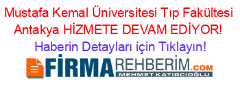 Mustafa+Kemal+Üniversitesi+Tıp+Fakültesi+Antakya+HİZMETE+DEVAM+EDİYOR! Haberin+Detayları+için+Tıklayın!