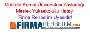 Mustafa+Kemal+Üniversitesi+Yayladağı+Meslek+Yüksekokulu+Hatay Firma+Rehberim+Üyesidir!