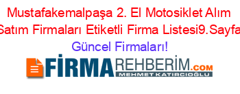 Mustafakemalpaşa+2.+El+Motosiklet+Alım+Satım+Firmaları+Etiketli+Firma+Listesi9.Sayfa Güncel+Firmaları!
