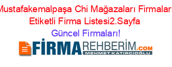 Mustafakemalpaşa+Chi+Mağazaları+Firmaları+Etiketli+Firma+Listesi2.Sayfa Güncel+Firmaları!