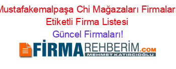 Mustafakemalpaşa+Chi+Mağazaları+Firmaları+Etiketli+Firma+Listesi Güncel+Firmaları!