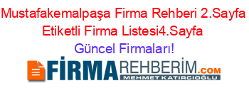 Mustafakemalpaşa+Firma+Rehberi+2.Sayfa+Etiketli+Firma+Listesi4.Sayfa Güncel+Firmaları!