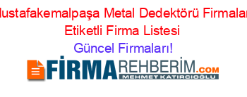 Mustafakemalpaşa+Metal+Dedektörü+Firmaları+Etiketli+Firma+Listesi Güncel+Firmaları!