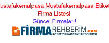 Mustafakemalpasa+Mustafakemalpasa+Etiketli+Firma+Listesi Güncel+Firmaları!