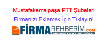 Mustafakemalpaşa+PTT+Şubeleri Firmanızı+Eklemek+İçin+Tıklayın!