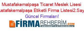 Mustafakemalpaşa+Ticaret+Meslek+Lisesi+Mustafakemalpaşa+Etiketli+Firma+Listesi2.Sayfa Güncel+Firmaları!