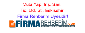 Müta+Yapı+İnş.+San.+Tic.+Ltd.+Şti.+Eskişehir Firma+Rehberim+Üyesidir!