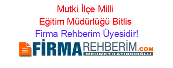 Mutki+İlçe+Milli+Eğitim+Müdürlüğü+Bitlis Firma+Rehberim+Üyesidir!