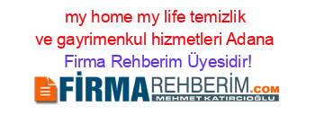 my+home+my+life+temizlik+ve+gayrimenkul+hizmetleri+Adana Firma+Rehberim+Üyesidir!