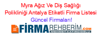 Myra+Ağız+Ve+Diş+Sağlığı+Polikliniği+Antalya+Etiketli+Firma+Listesi Güncel+Firmaları!