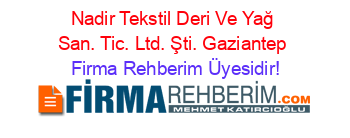 Nadir+Tekstil+Deri+Ve+Yağ+San.+Tic.+Ltd.+Şti.+Gaziantep Firma+Rehberim+Üyesidir!