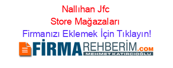 Nallıhan+Jfc+Store+Mağazaları Firmanızı+Eklemek+İçin+Tıklayın!