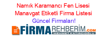 Namık+Karamancı+Fen+Lisesi+Manavgat+Etiketli+Firma+Listesi Güncel+Firmaları!