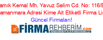 Namık+Kemal+Mh.+Yavuz+Selim+Cd.+No:+116/B,+Kahramanmara+Adresi+Kime+Ait+Etiketli+Firma+Listesi Güncel+Firmaları!