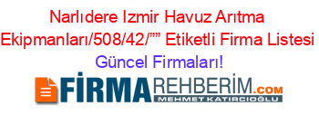 Narlıdere+Izmir+Havuz+Arıtma+Ekipmanları/508/42/””+Etiketli+Firma+Listesi Güncel+Firmaları!