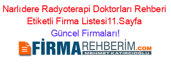 Narlıdere+Radyoterapi+Doktorları+Rehberi+Etiketli+Firma+Listesi11.Sayfa Güncel+Firmaları!