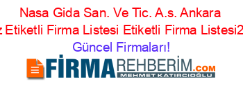 Nasa+Gida+San.+Ve+Tic.+A.s.+Ankara+Merkez+Etiketli+Firma+Listesi+Etiketli+Firma+Listesi2.Sayfa Güncel+Firmaları!