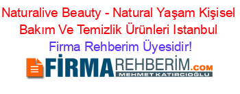 Naturalive+Beauty+-+Natural+Yaşam+Kişisel+Bakım+Ve+Temizlik+Ürünleri+Istanbul Firma+Rehberim+Üyesidir!