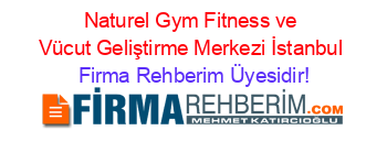 Naturel+Gym+Fitness+ve+Vücut+Geliştirme+Merkezi+İstanbul Firma+Rehberim+Üyesidir!